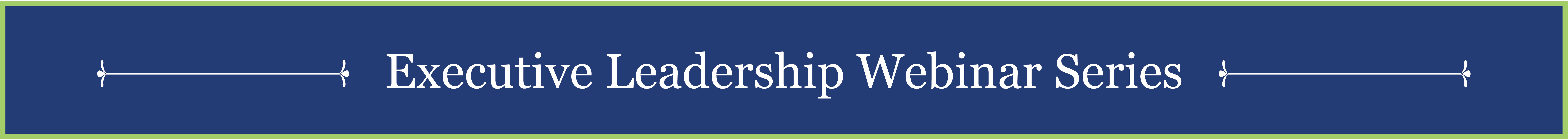Executive Leadership Webinar Series Web Banner Executive Leadership Webinar Series Web Banner